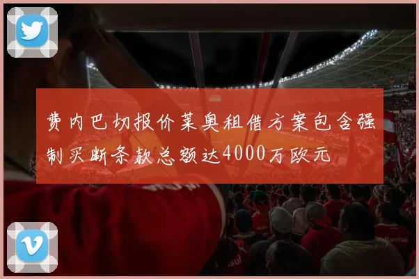 费内巴切报价莱奥租借方案包含强制买断条款总额达4000万欧元